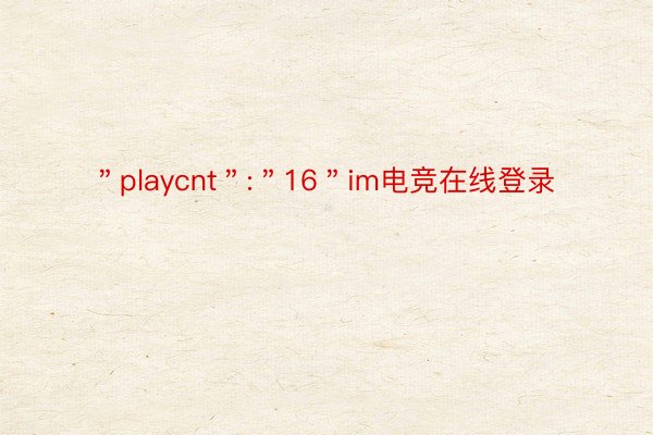 ＂playcnt＂:＂16＂im电竞在线登录