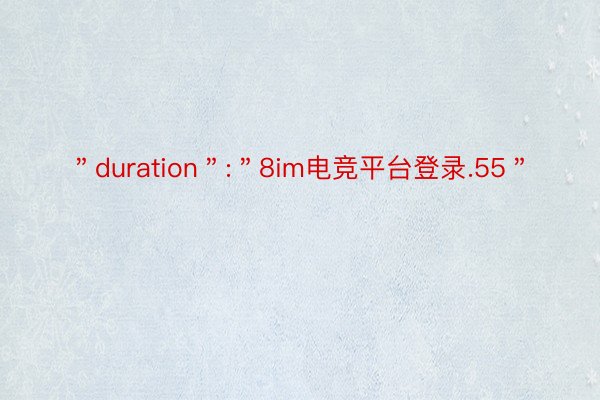 ＂duration＂:＂8im电竞平台登录.55＂