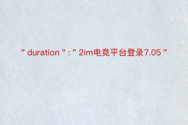 ＂duration＂:＂2im电竞平台登录7.05＂