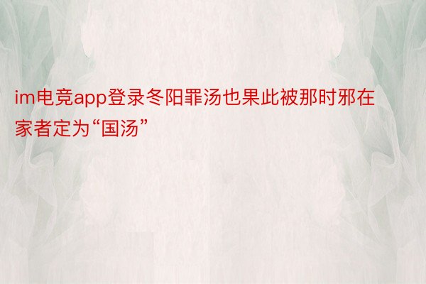 im电竞app登录冬阳罪汤也果此被那时邪在家者定为“国汤”