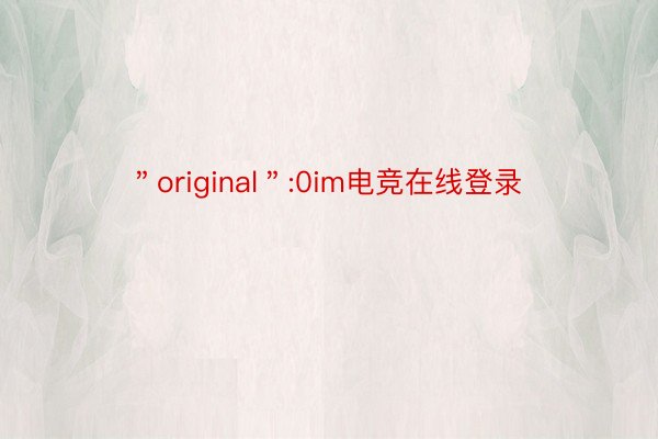 ＂original＂:0im电竞在线登录